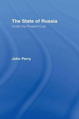 The State of Russia Under the Present Czar by John Perry