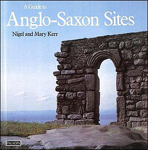 A Guide to Anglo-Saxon Sites by Nigel Kerr, Mary Kerr