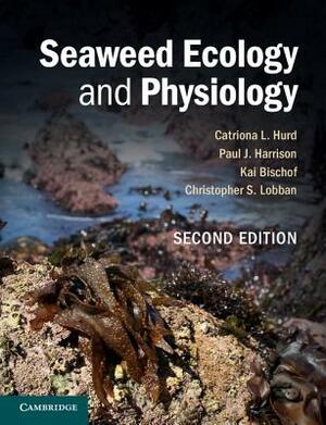 Seaweed Ecology and Physiology by Kai Bischof, Catriona L. Hurd, Paul J. Harrison