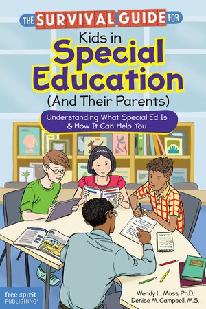 The Survival Guide for Kids in Special Education (And Their Parents): Understanding What Special Ed IsHow It Can Help You by Denise M. Campbell, Wendy L. Moss