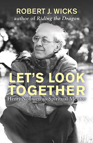 Let's Look Together: Henri Nouwen as a Spiritual Master by Robert Wicks