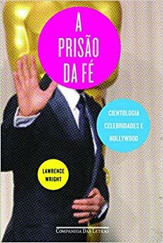 A Prisão da Fé: Cientologia, Celebridades e Hollywood by Lawrence Wright, Laura Teixeira Motta, Denise Bottmann