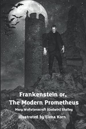 Frankenstein, or the modern Prometheus - Illustrated by Mary Shelley, Mary Shelley