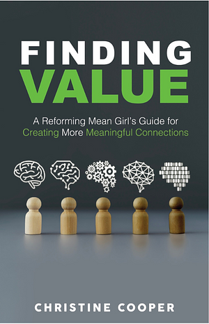 Finding Value: A Reforming Mean Girl's Guide for Creating More Meaningful Connections by Christine Cooper, Christine Cooper