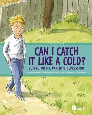 Can I Catch It Like a Cold?: Coping With a Parent's Depression by Centre For Addiction And Mental Health, Joe Weissmann