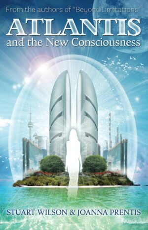 Atlantis and the New Consciousness by Stewart Wilson, Joanna Prentis