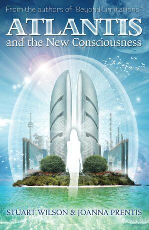 Atlantis and the New Consciousness by Joanna Prentis, Stewart Wilson