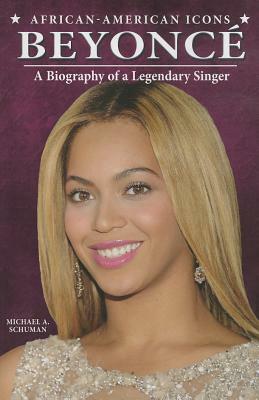 Beyonce: A Biography of a Legendary Singer by Michael A. Schuman