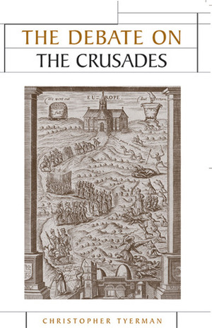 The Debate on the Crusades, 1099-2010 by Christopher Tyerman