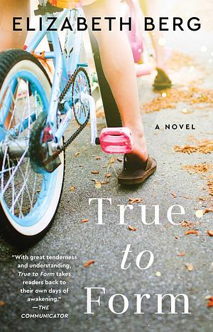 True to Form: A Novel by Elizabeth Berg, Elizabeth Berg