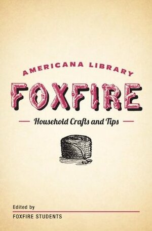 Household Crafts and Tips: The Foxfire Americana Library by Foxfire Students, Eliot Wigginton