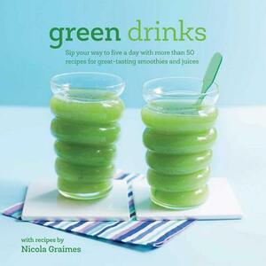 Green Drinks: Sip Your Way to Five a Day with More Than 50 Recipes for Great-Tasting Smoothies and Juices! by Nicola Graimes