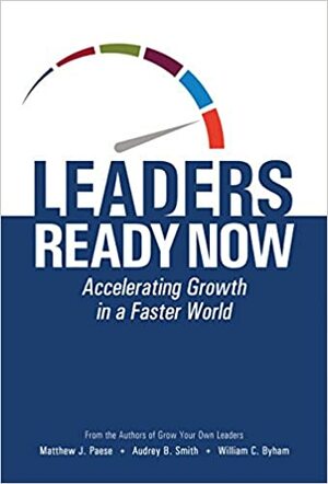 Leaders Ready Now: Accelerating Growth in a Faster World by Matthew J. Paese, William C. Byham, Audrey B. Smith