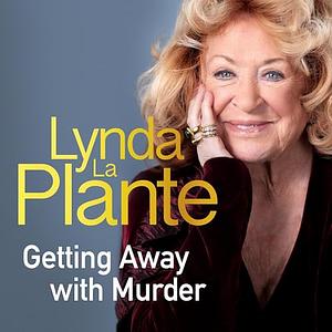 Getting Away with Murder: My Unexpected Life on Page, Stage and Screen by Lynda La Plante