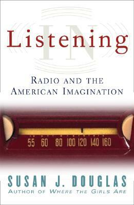 Listening in: Radio and the American Imagination by Susan J. Douglas