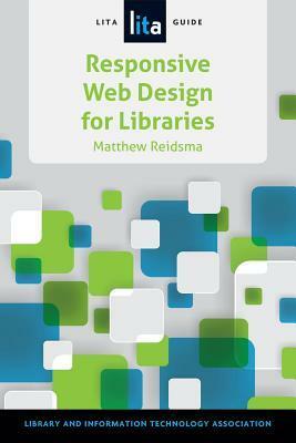 Responsive Web Design for Libraries: A Lita Guide by Matthew Reidsma