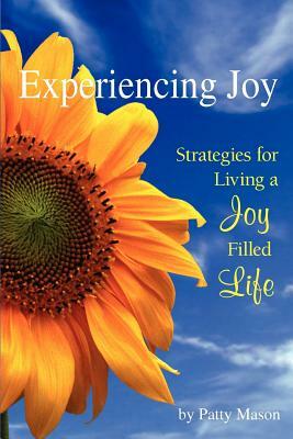 Experiencing Joy: Strategies for Living a Joy Filled Life by Patty Mason
