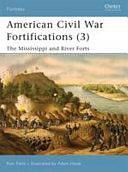 American Civil War Fortifications (3): The Mississippi and River Forts by Ron Field