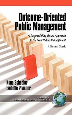 Outcome-oriented Public Management: A Responsibility-based Approach to the New Public Management by Kuno Schedler, Isabella Proeller