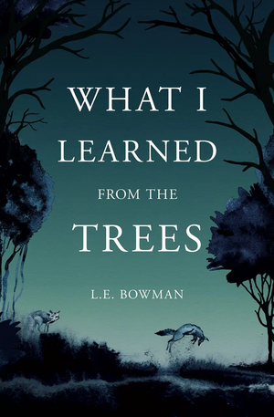 What I Learned from the Trees by L E Bowman