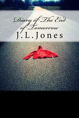 Diary of The End of Tomorrow by J. L. Jones