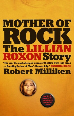 Mother of Rock: The Lillian Roxon Story by Robert Milliken