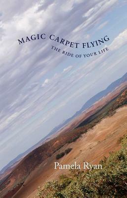 Magic Carpet Flying: The Ride of Your Life by Pamela Ryan