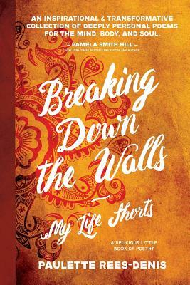 Breaking Down The Walls: My Life Shorts by Paulette Rees-Denis, Jason Storey