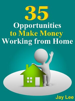 35 Opportunities to Make Money Working from Home by Jay Lee