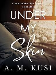 Under My Skin: A Shattered Cove Romance Short Story by A.M. Kusi, A.M. Kusi