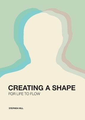 Creating a Shape for Life to Flow by Stephen Hill