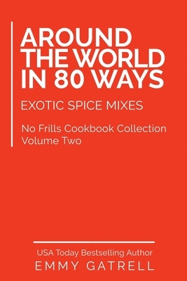 Around the World in 80 Ways: Exotic Spice Mixes by Emmy Gatrell