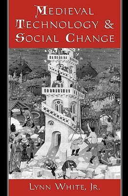 Medieval Technology and Social Change by Lynn Townsend White Jr.