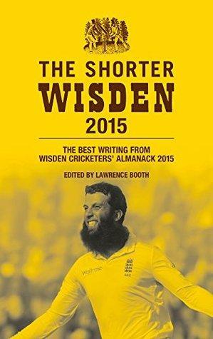 The Shorter Wisden 2015: The Best Writing from Wisden Cricketers' Almanack 2015 by Lawrence Booth