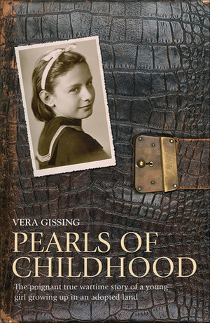 Pearls of Childhood: The Poignant True Wartime Story of a Young Girl Growing Up in an Adopted Land by Vera Gissing