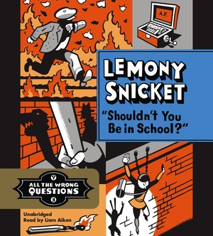Shouldn't You Be in School? by Lemony Snicket