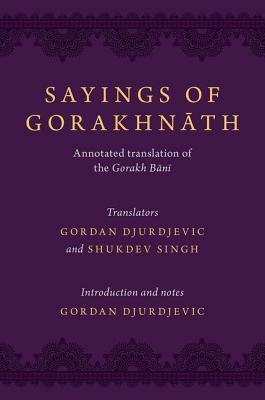 Sayings of Gorakhnath: Annotated Translation of the Gorakh Bani by 