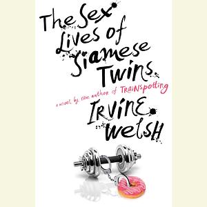 The Sex Lives of Siamese Twins by Irvine Welsh