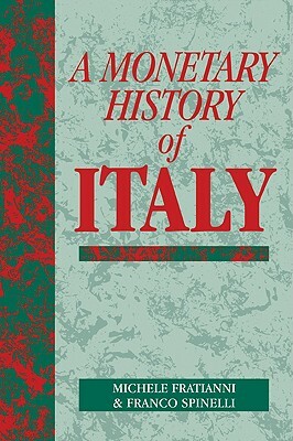 A Monetary History of Italy by Michele Fratianni, Franco Spinelli, Fratianni Michele