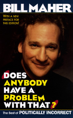 Does Anybody Have a Problem with That?: The Best of Politically Incorrect by Bill Maher