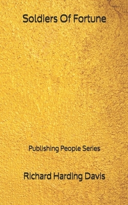 Soldiers Of Fortune - Publishing People Series by Richard Harding Davis