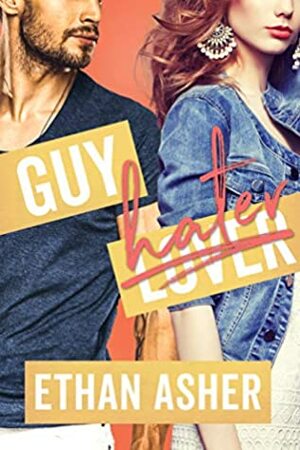 Guy Hater: A Romantic Comedy by Ethan Asher