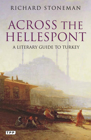 Across the Hellespont: A Literary Guide to Turkey by Richard Stoneman