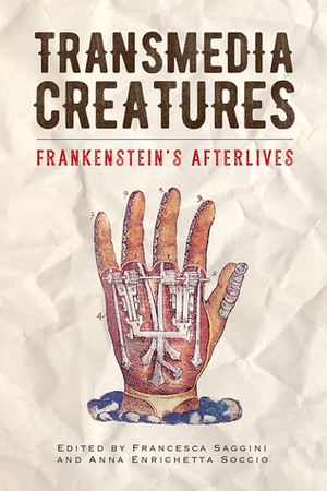 Transmedia Creatures: Frankenstein's Afterlives by Andrew McInnes, Claudia Gualtieri, Gino Roncaglia, Eleanor Beal, Diego Saglia, Ruth Heholt, Francesca Saggini, Janet Larson, Claire Nally, Anna Enrichetta Soccio, Daniele Pio Buenza, Enrico Reggiani, Lidia De Michelis, Federico Meschini