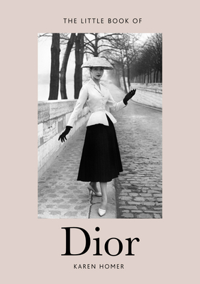 Little Book of Dior: Welbeck Publishing Group Limited by Karen Homer