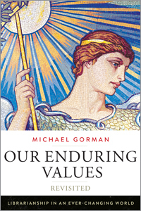 Our Enduring Values Revisited: Librarianship in an Ever-Changing World by Michael E. Gorman