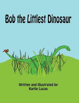 Bob the Littlest Dinosaur by Karlie M. Lucas