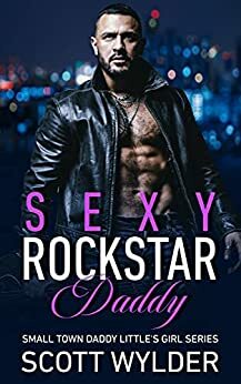 Sexy Rockstar Daddy: An Age Play, DDlg, Instalove, Standalone, Romance by Scott Wylder