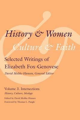 History and Women, Culture and Faith: Selected Writings of Elizabeth Fox-Genovese, Volume 3: Intersections: History, Culture, Ideology by Thomas Pangle, Elizabeth Fox-Genovese