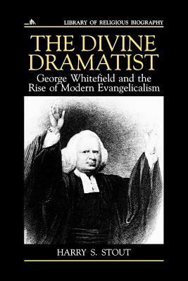 The Divine Dramatist: George Whitefield and the Rise of Modern Evangelicalism by Harry S. Stout